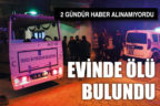 2 gündür haber alınamıyordu, evinde ölü bulundu