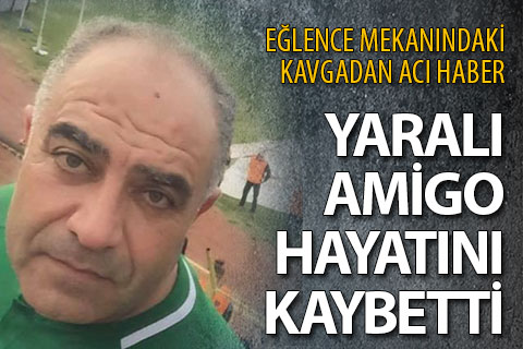 Eğlence mekanında ağır yaralanan amigo hayatını kaybetti