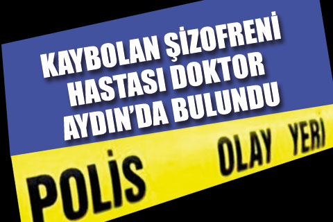 Kaybolan şizofreni hastası doktor Aydın’da bulundu