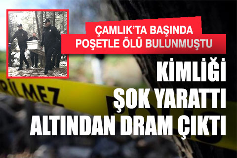 Çamlık’ta başında poşetle ölü bulunan gencin kimliği şok etti