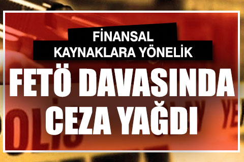 Finansal kaynaklara yönelik FETÖ davasında ceza yağdı