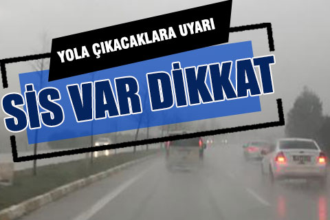 Sürücülere sis uyarısı geldi: Dikkatli olun