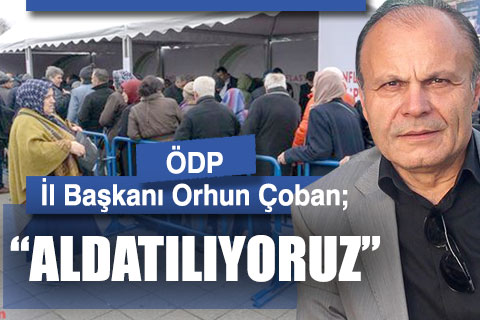 ÖDP İl Başkanı Orhun Çoban, “Tanzim satışlar, kocaman bir aldatma”