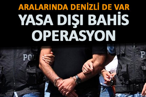 40 ilde yasa dışı bahis operasyonu. Denizli de var