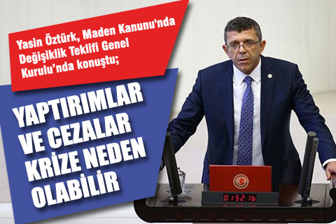 Yasin Öztürk, Maden Kanunu’nda Değişiklik Teklifi Genel Kurulu’nda konuştu