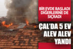 Çal’da 5 ev alev alev yandı