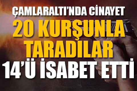 Çamlaraltı’nda otomobil tarandı, 1 kişi 14 kurşunla öldürüldü