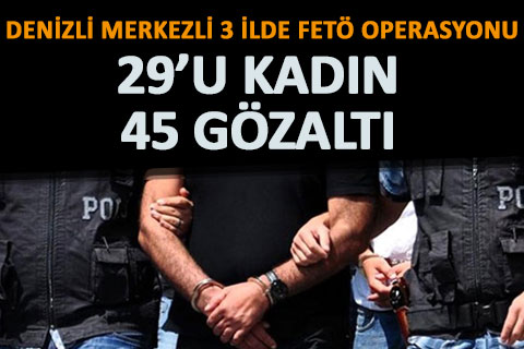 Denizli merkezli 3 ilde FETÖ operasyonu: 45 gözaltı