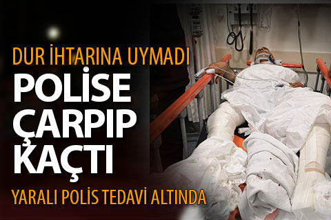 Dur ihtarına uymayan sürücü polise çarpıp kaçtı
