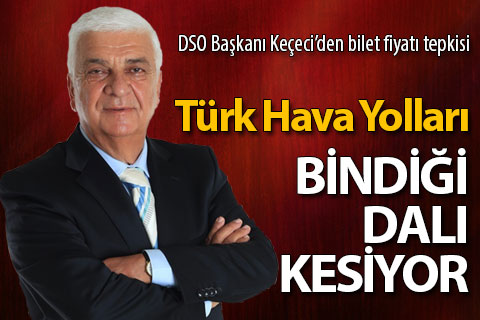 DSO Başkanı Keçeci’den THY’ye sefer sayısı ve bilet fiyatı tepkisi