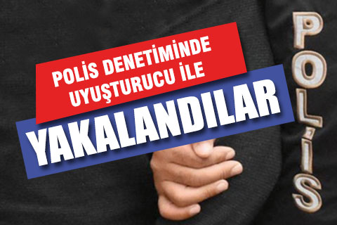 Polis denetiminde uyuşturucu ile yakalandılar