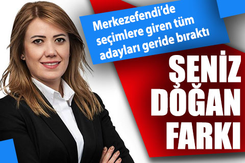 Merkezefendi’de Şeniz Doğan farkı