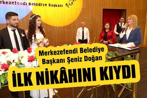 Merkezefendi Belediye Başkanı Şeniz Doğan, ilk nikahını kıydı