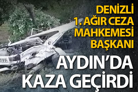 Denizli 1. Ağır Ceza Mahkemesi Başkanı Aydın’da kaza yaptı
