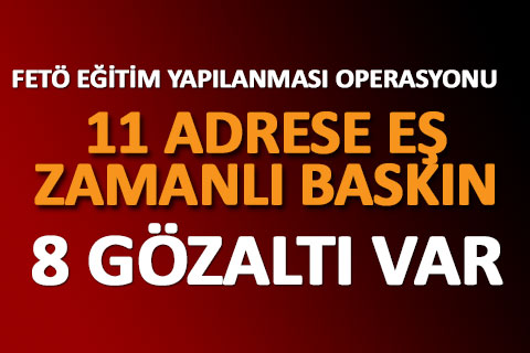 FETÖ’nün eğitim yapılanmasına operasyon: 8 gözaltı