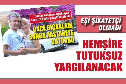 Doktor eşini bıçaklayan ve sonra hastaneye götüren hemşire, serbest bırakıldı