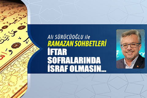 İFTAR SOFRALARINDA İSRAF OLMASIN…