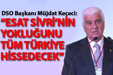 DSO Başkanı Keçeci, “Esat Abi’nin yokluğunu Türkiye hissedecek”