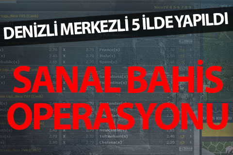 Denizli merkezli 5 ilde sanal bahis operasyonu