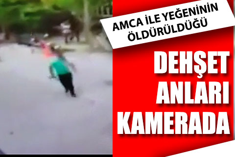 Amca ile yeğenin öldürüldüğü dehşet anları kamerada