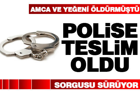 Amca ve yeğeni öldüren zanlı polise teslim oldu