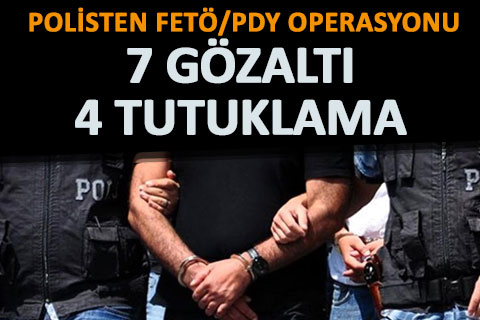 FETÖ operasyonunda 7 gözaltı, 4 tutuklama