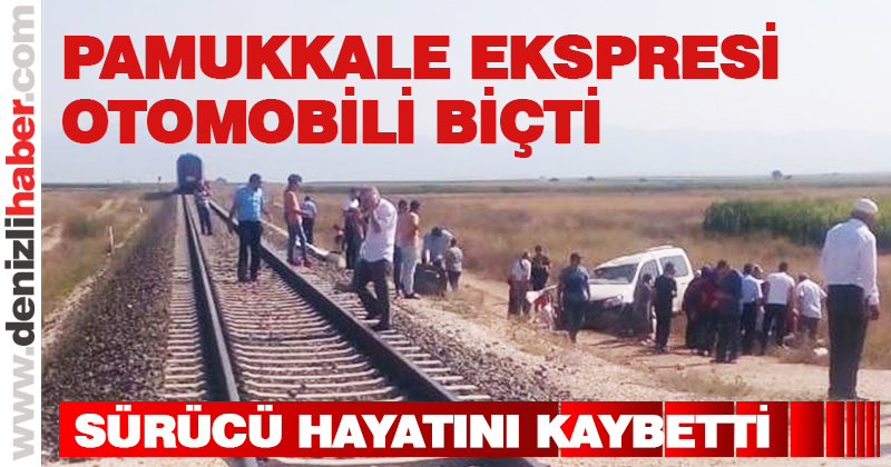Pamukkale Ekspresi otomobile çarptı: 1 ölü