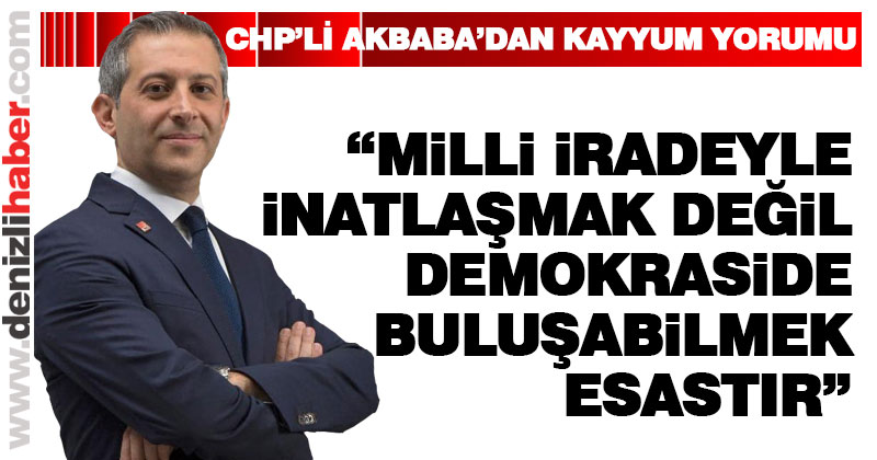 Akbaba: “Millet iradesiyle inatlaşmak değil, demokraside buluşmak esastır”
