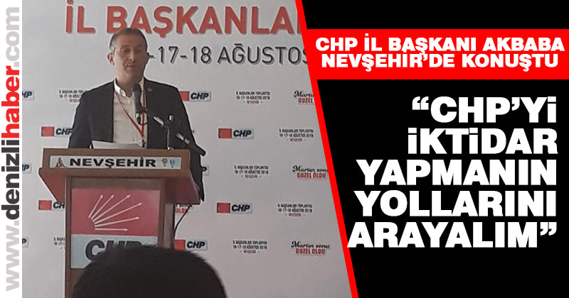 CHP Denizli İl Başkanı Mahir Akbaba Nevşehir’de konuştu