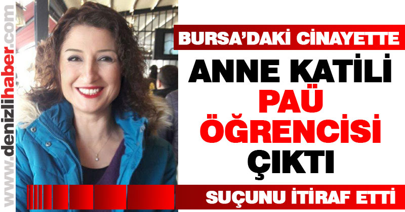 Bursa’da işlenen anne cinayetinin zanlısı PAÜ öğrencisi oğlu çıktı