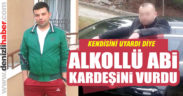 Çal’da alkollü abi kardeşini vurdu