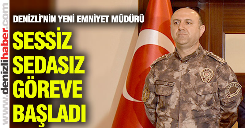 Denizli Emniyet Müdürü sessiz sedasız göreve başladı