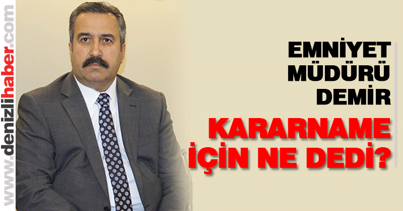 Emniyet Müdürü Mevlüt Demir kararname için ne dedi?