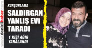 Saldırgan yanlış evi taradı 1 kişi ağır yaralandı