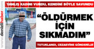 Yanlış kadını yaralayan zanlı kendini böyle savundu