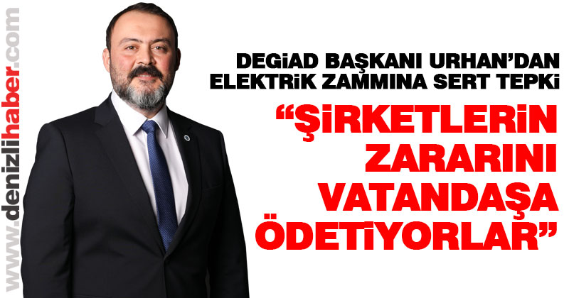 DEGİAD Başkanı Urhan’dan elektrik zammı tepkisi