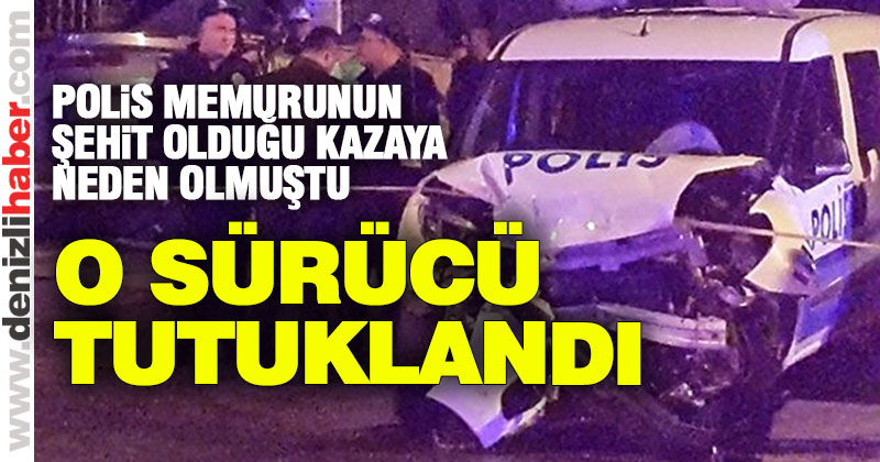 Polis memurunun şehit olmasına neden olan sürücü tutukladı