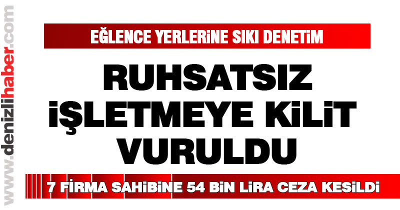 Ruhsatsız işletmeye kilit vuruldu