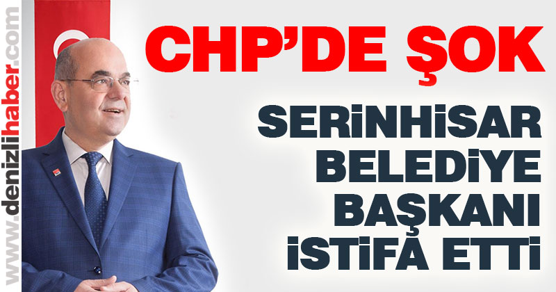 Serinhisar Belediye Başkanı CHP’den istifa etti