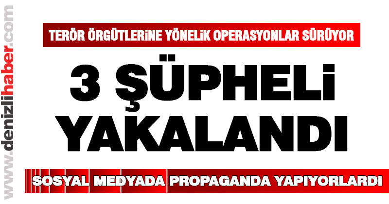 Polis terör propagandası yapan 3 kişiyi yakaladı