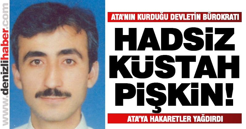 Bürokrat Said Dağdaş’dan Atatürk hakkında küstah sözler!