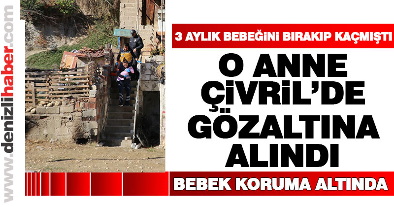 3 aylık bebeğini bırakıp kaçan anne gözaltına alındı