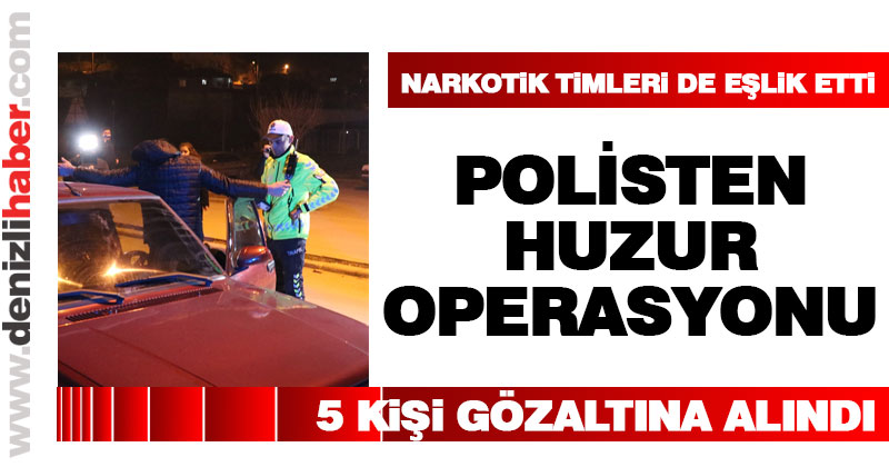 Denizli polisinden huzur operasyonu