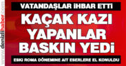 Kaçak tarihi eser kazısı yapanlar baskın yedi