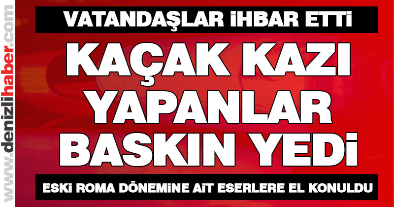 Kaçak tarihi eser kazısı yapanlar baskın yedi