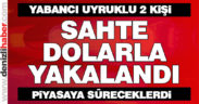 Yabancı uyruklu 2 kişi sahte dolarla yakalandı