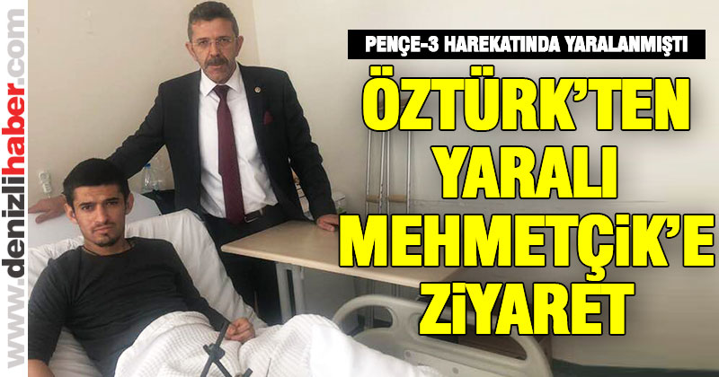Öztürk’ten Yaralı Mehmetçiğe Ziyaret
