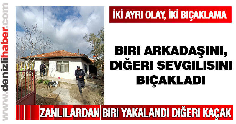 İki ayrı bıçaklama, biri arkadaşını diğeri sevgilisini bıçakladı