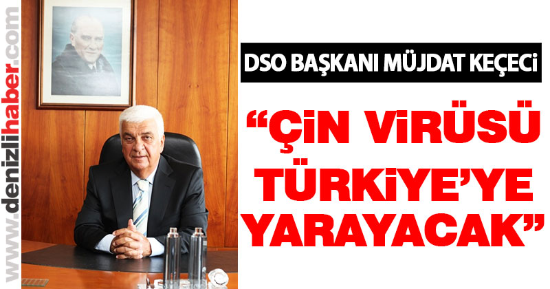Keçeci: “Çin virüsü Türkiye’ye yarayacak”