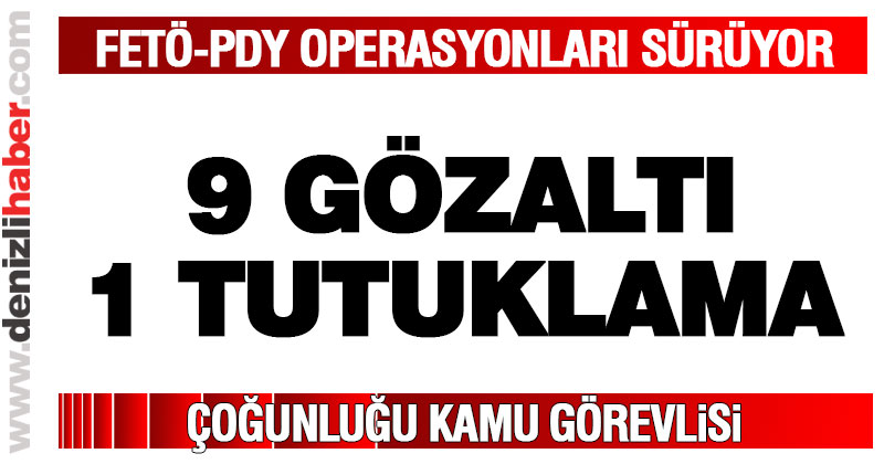 FETÖ/PDY’den 9 gözaltı, 1 tutuklama
